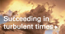 Succeeding in turbulent times